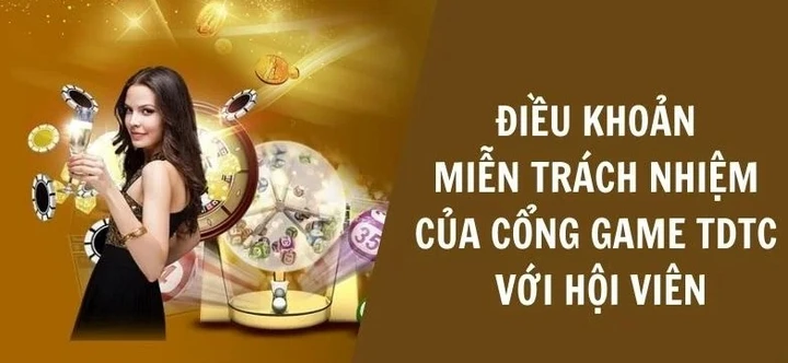 Nội dung Miễn trừ trách nhiệm tdtc thuộc về cổng game